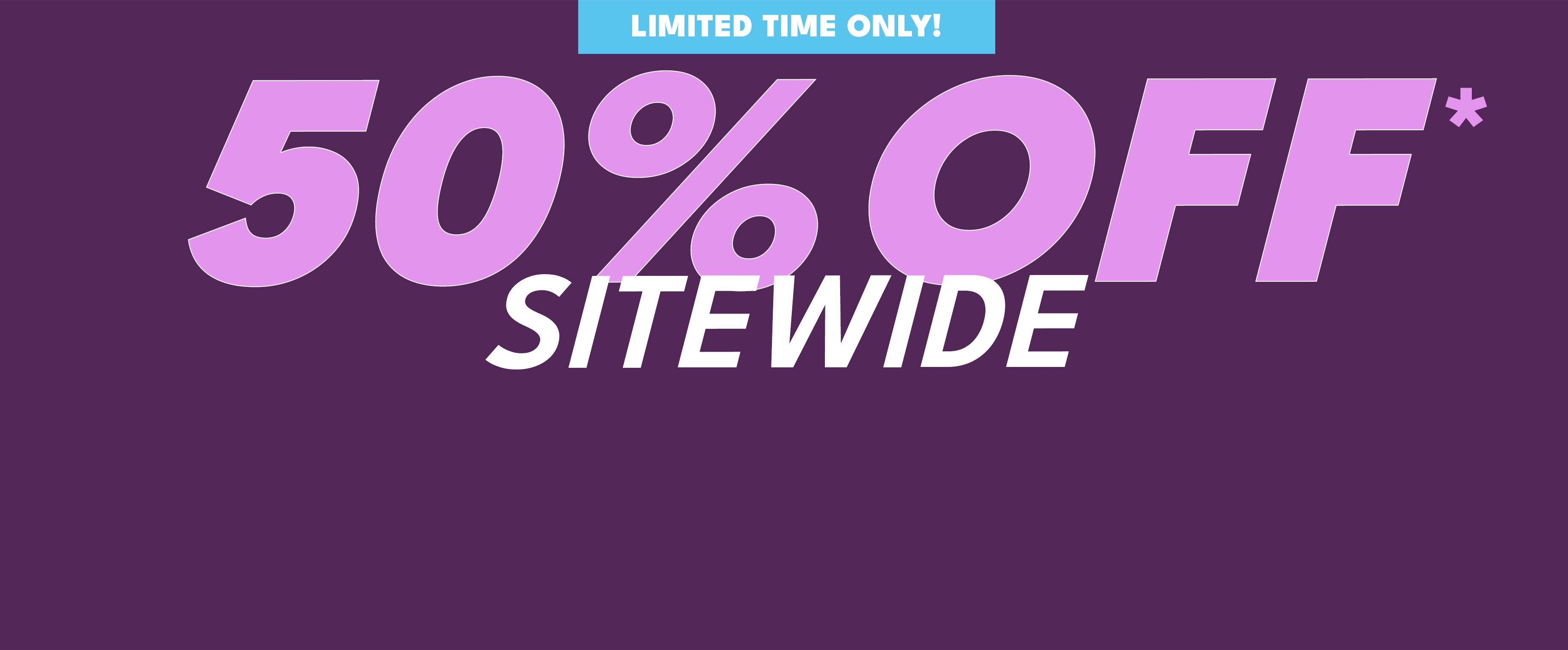 Limited time only! 50% off sitewide code SITEWIDE50 shop now