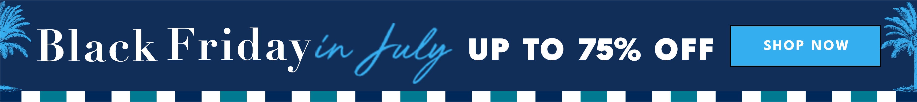 black friday in july up to 75% shop now