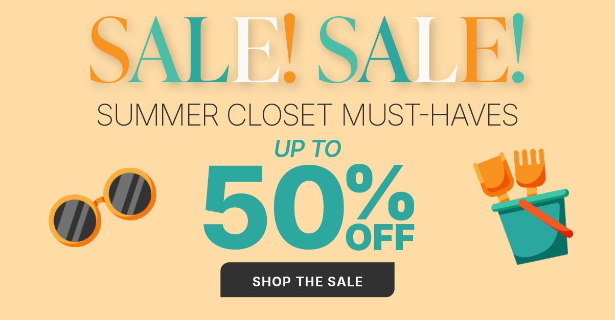 SUMMER MUST HAVE STYLES UP TO 50% OFF - SHOP NOW
