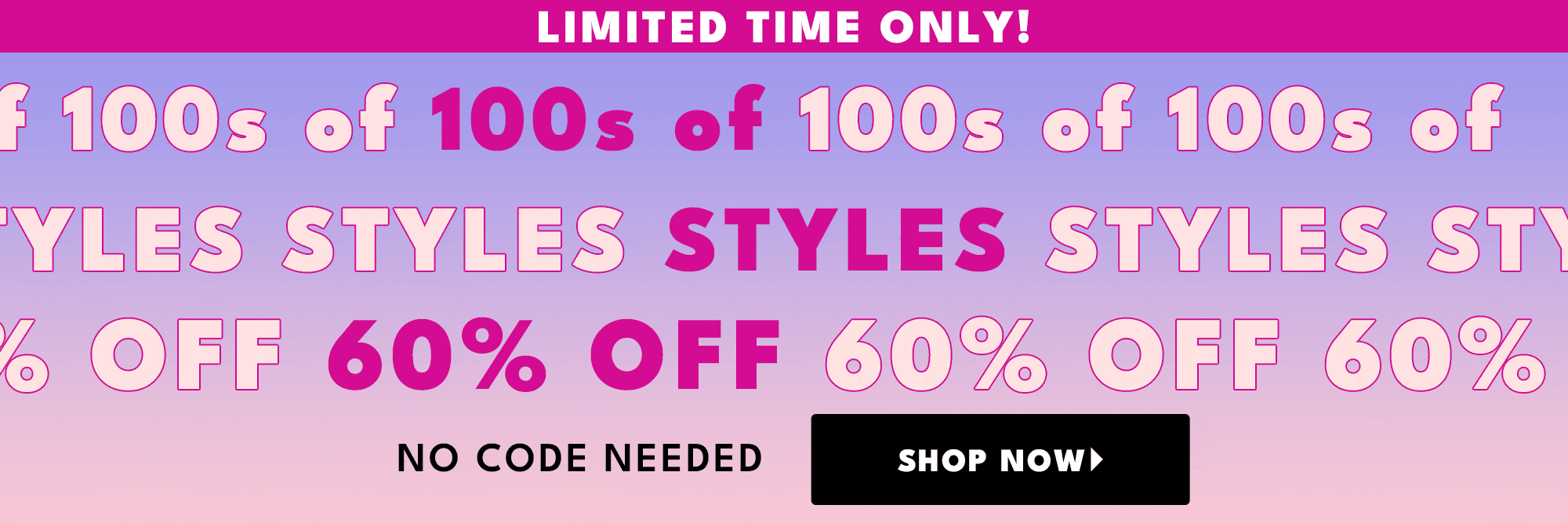 limited time only! 100s of styles 60% off shop now