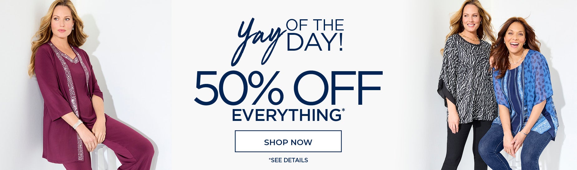 YAY OF THE DAY! 50% OFF EVERYTHING*