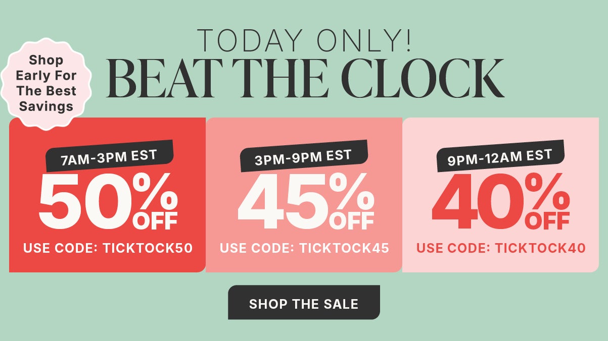 BEAT THE CLOCK AND SAVE 50% OFF FROM 7am to 3PM with code: TICKTOCK50, 45% OFF from 3PM to 9PM with code: TICKTOCK45, or 40% OFF from 9PM to Midnight with code: TICKTOCK40