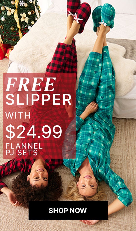 FREE SLIPPER WITH 26.99 FLANNEL PJ SETS SHOP NOW