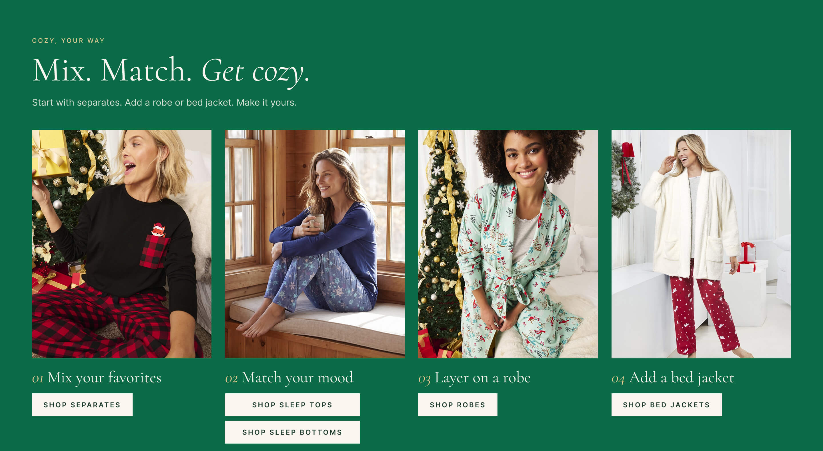 Mix. Match. Get cozy. Start with separates, add a robe or bed jacket. Shop Separates, Shop Sleep Tops, Shop Sleep Bottoms, Shop Robes, Shop Bed Jackets