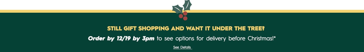 Shop Early This Season! We're working with our shipping partners to provide the best shipping possible, but it's best to order early so your order arrives on time!