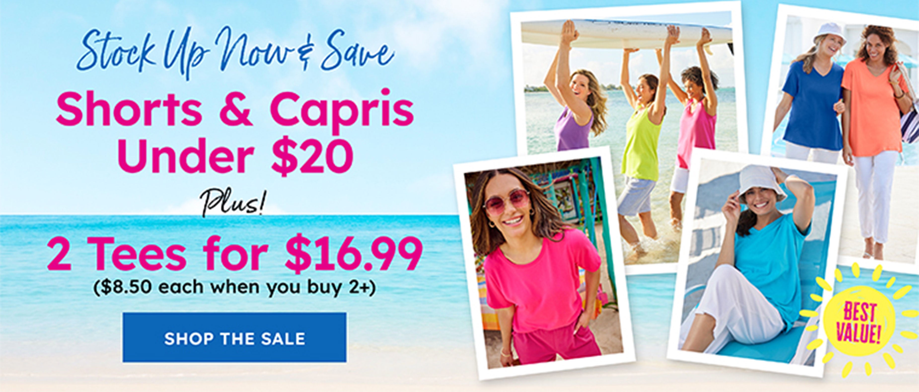 stock up now and save shorts and capris under $20 plus 2 tees for $16 SHOP NOW