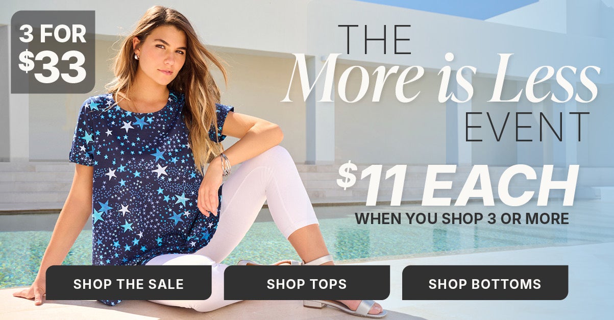 SHOP THE MORE IS LESS EVENT. $11 EACH TOPS AND BOTTOMS WHEN YOU SHOP 3 OR MORE.