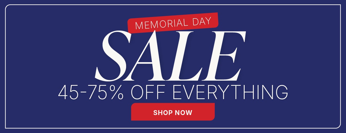 MEMORIAL DAY SALE 45-75% OFF EVERYTHING