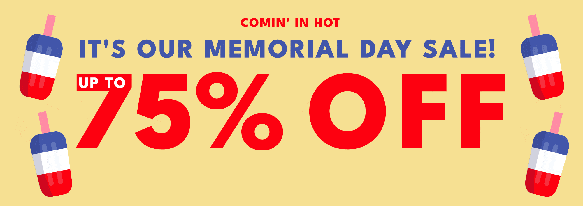 Comin' in hot it's our memorial day sale! up to 75% off shop the sale