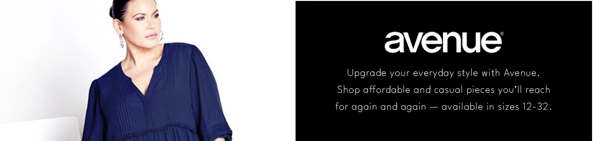 Avenue Upgrade your everyday style with Avenue. Shop affordable and casual pieces you’ll reach for again and again — available in sizes 12-32.