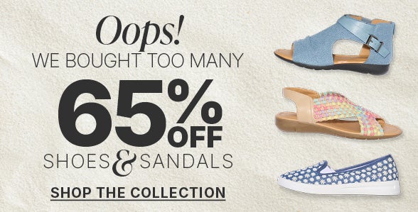 OOPS WE BOUGHT TO MUCH! SHOP NOW FOR 65% OFF SHOES AND SANDALS